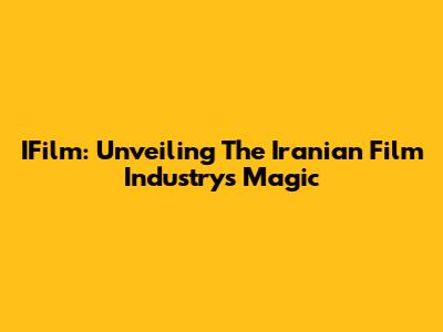 IFilm: Unveiling The Iranian Film Industry's Magic