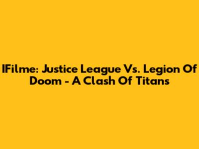 IFilme: Justice League Vs. Legion Of Doom - A Clash Of Titans