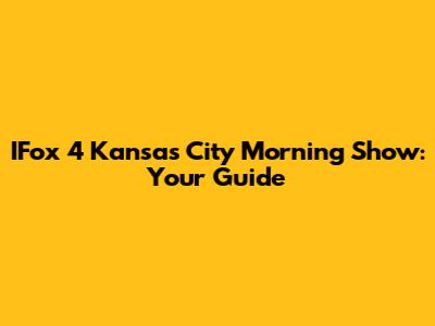 IFox 4 Kansas City Morning Show: Your Guide