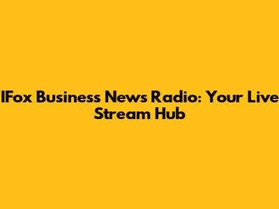 IFox Business News Radio: Your Live Stream Hub
