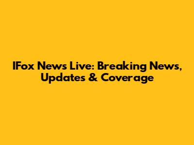 IFox News Live: Breaking News, Updates & Coverage