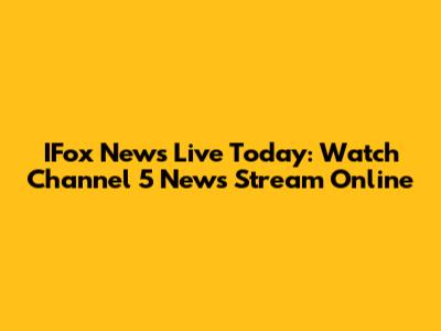 IFox News Live Today: Watch Channel 5 News Stream Online