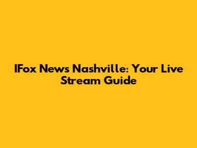 IFox News Nashville: Your Live Stream Guide