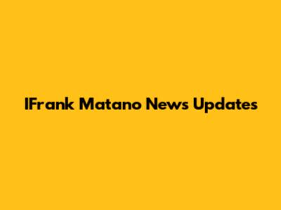 IFrank Matano News Updates