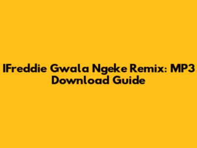 IFreddie Gwala Ngeke Remix: MP3 Download Guide