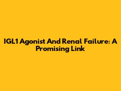 IGL1 Agonist And Renal Failure: A Promising Link