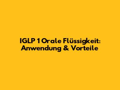 IGLP 1 Orale Flüssigkeit: Anwendung & Vorteile