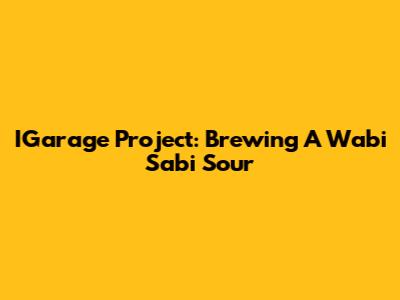 IGarage Project: Brewing A Wabi Sabi Sour