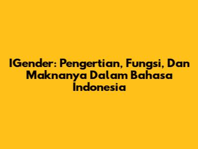 IGender: Pengertian, Fungsi, Dan Maknanya Dalam Bahasa Indonesia