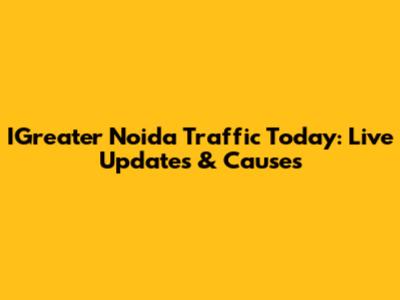 IGreater Noida Traffic Today: Live Updates & Causes
