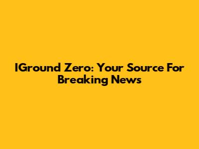 IGround Zero: Your Source For Breaking News