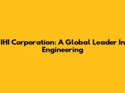 IHI Corporation: A Global Leader In Engineering