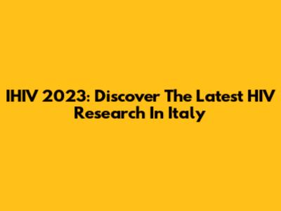 IHIV 2023: Discover The Latest HIV Research In Italy