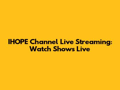 IHOPE Channel Live Streaming: Watch Shows Live