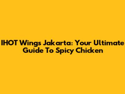 IHOT Wings Jakarta: Your Ultimate Guide To Spicy Chicken