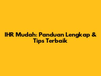 IHR Mudah: Panduan Lengkap & Tips Terbaik