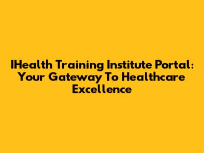 IHealth Training Institute Portal: Your Gateway To Healthcare Excellence