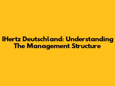 IHertz Deutschland: Understanding The Management Structure