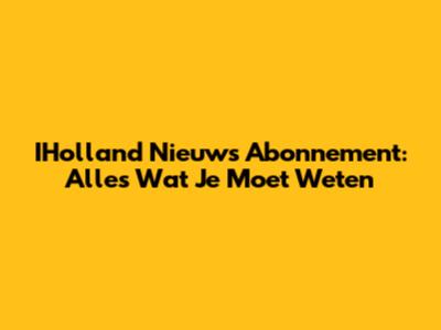 IHolland Nieuws Abonnement: Alles Wat Je Moet Weten