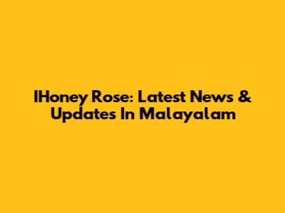 IHoney Rose: Latest News & Updates In Malayalam