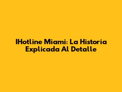 IHotline Miami: La Historia Explicada Al Detalle