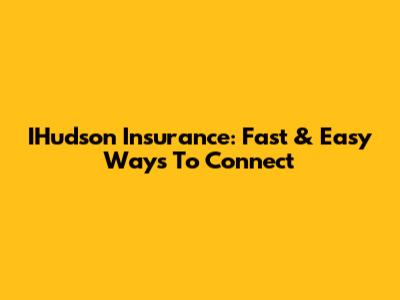 IHudson Insurance: Fast & Easy Ways To Connect