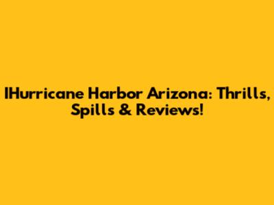 IHurricane Harbor Arizona: Thrills, Spills & Reviews!