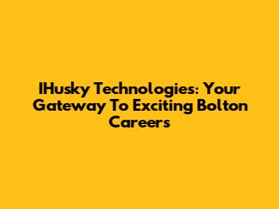 IHusky Technologies: Your Gateway To Exciting Bolton Careers
