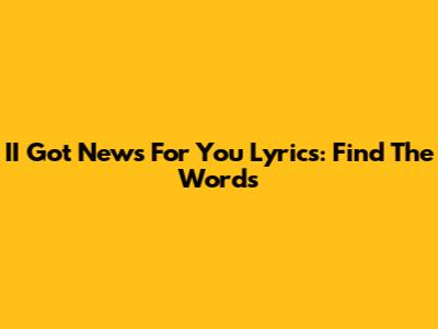 II Got News For You Lyrics: Find The Words