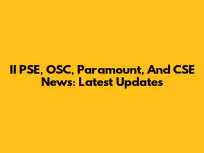 II PSE, OSC, Paramount, And CSE News: Latest Updates
