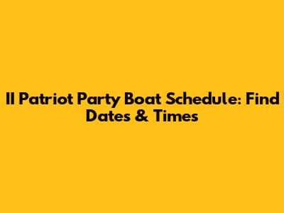 II Patriot Party Boat Schedule: Find Dates & Times
