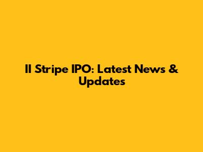 II Stripe IPO: Latest News & Updates