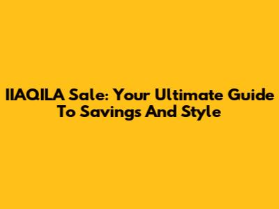 IIAQILA Sale: Your Ultimate Guide To Savings And Style