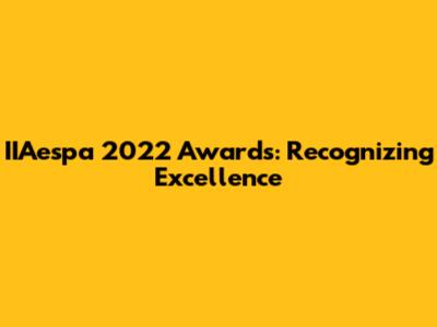 IIAespa 2022 Awards: Recognizing Excellence