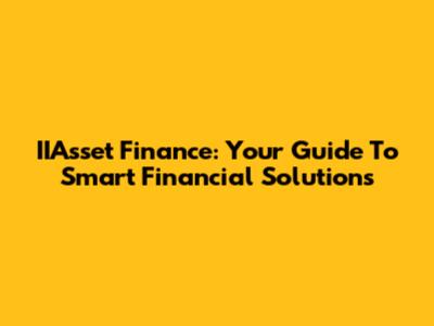 IIAsset Finance: Your Guide To Smart Financial Solutions