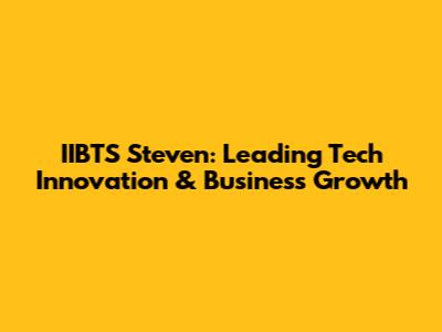 IIBTS Steven: Leading Tech Innovation & Business Growth