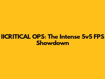 IICRITICAL OPS: The Intense 5v5 FPS Showdown