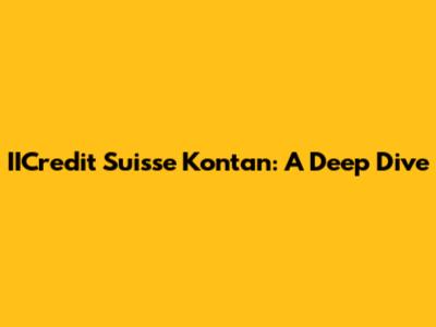 IICredit Suisse Kontan: A Deep Dive