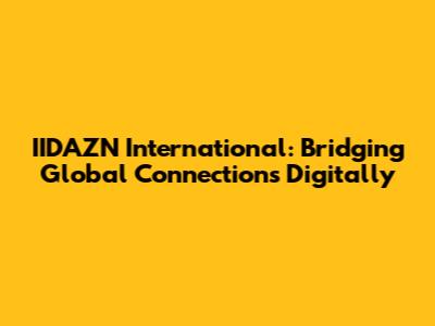IIDAZN International: Bridging Global Connections Digitally