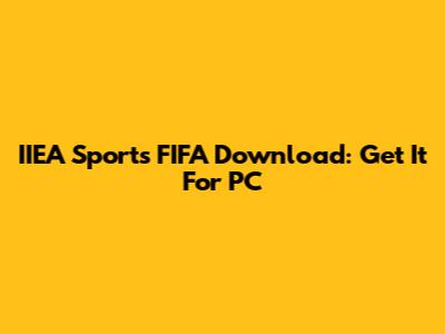 IIEA Sports FIFA Download: Get It For PC