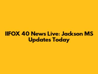 IIFOX 40 News Live: Jackson MS Updates Today