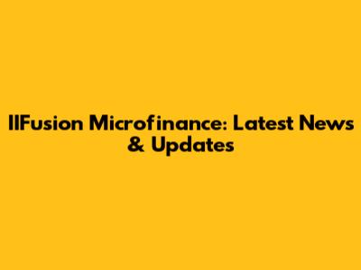 IIFusion Microfinance: Latest News & Updates