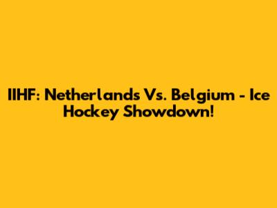 IIHF: Netherlands Vs. Belgium - Ice Hockey Showdown!