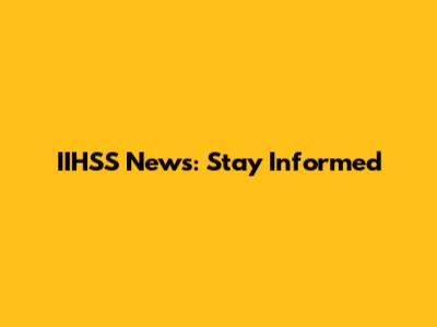 IIHSS News: Stay Informed