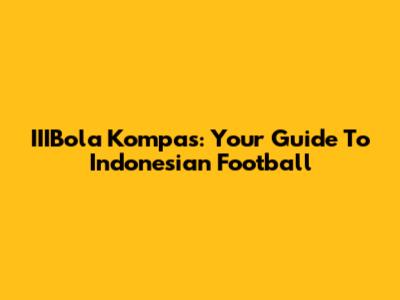 IIIBola Kompas: Your Guide To Indonesian Football
