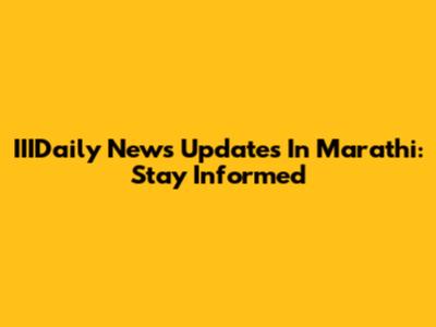 IIIDaily News Updates In Marathi: Stay Informed