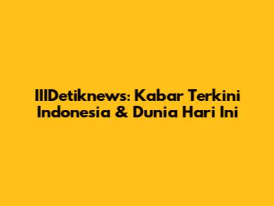 IIIDetiknews: Kabar Terkini Indonesia & Dunia Hari Ini