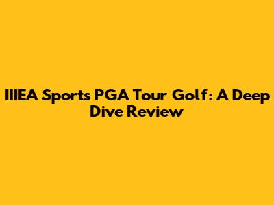 IIIEA Sports PGA Tour Golf: A Deep Dive Review