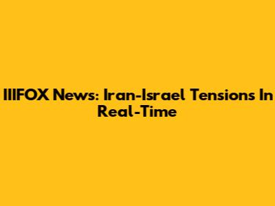 IIIFOX News: Iran-Israel Tensions In Real-Time