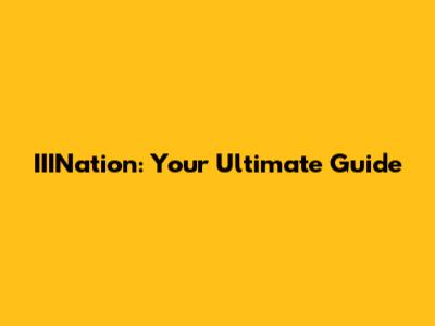 IIINation: Your Ultimate Guide